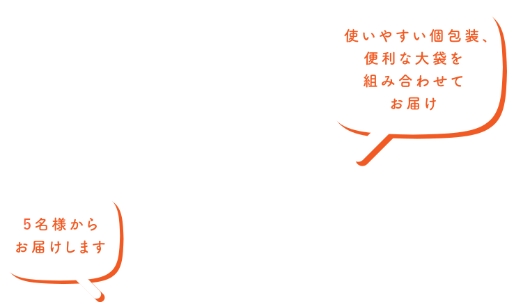 5名様からお届けします 使いやすい個包装、便利な大袋を組み合わせてお届け